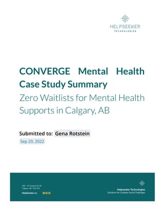 CONVERGE Mental Health
Case Study Summary
Zero Waitlists for Mental Health
Supports in Calgary, AB
Submitted to: Gena Rotstein
Sep 29, 2022
 