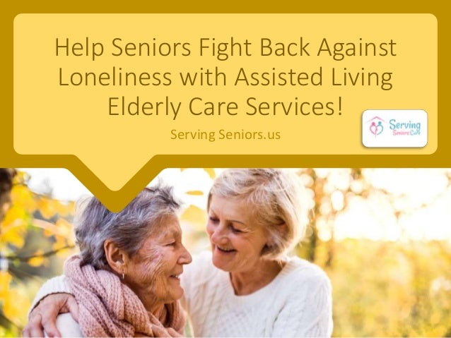 Help Seniors Fight Back Against
Loneliness with Assisted Living
Elderly Care Services!
Serving Seniors.us
 