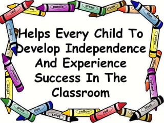 Helps Every Child To
Develop Independence
And Experience
Success In The
Classroom
 