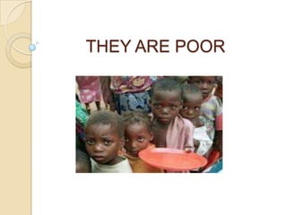 THEY ARE POOR
 