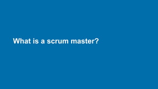 What is a scrum master?
 