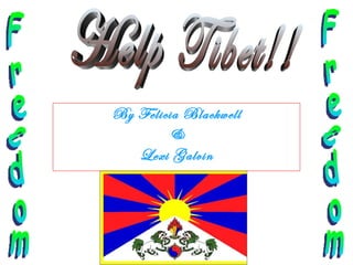 By Felicia Blackwell & Lexi Galvin Freedom Freedom Help Tibet!! 