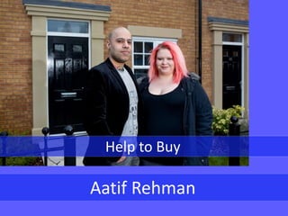 Help to Buy
Aatif Rehman
 