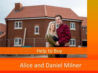 Alice and Daniel Milner
Help to Buy
 