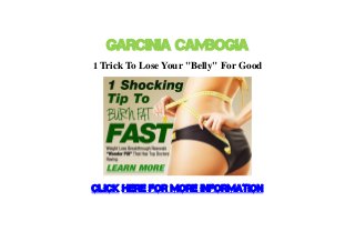 Garcinia Cambogia
1 Trick To Lose Your "Belly" For Good
click here for more information
 