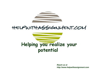 Helping you realize your potential  Reach us at  http://www.helpwithassignment.com 