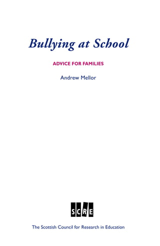 Bullying at School
          ADVICE FOR FAMILIES

              Andrew Mellor




The Scottish Council for Research in Education
 