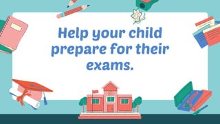 Help your child
prepare for their
exams.
 