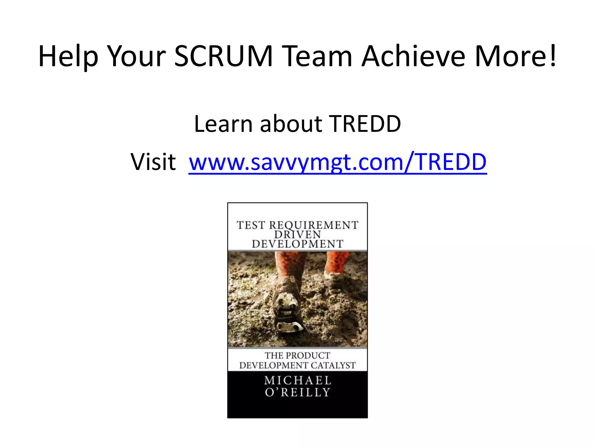 Help Your SCRUM Team Achieve More!
Learn about TREDD
Visit www.savvymgt.com/TREDD
 