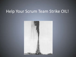 Help Your Scrum Team Strike OIL!
 