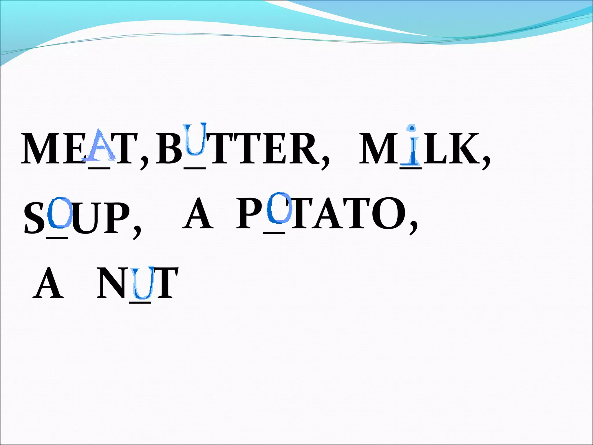 ME_T, M_LK,
S_UP, A P_TATO,
A N_T
B_TTER,