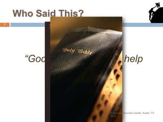 Who Said This?
7




      “God helps those who help
            themselves.”
            Hint: Not the Bible




                        © Business Success Center, Austin, TX
                        2012
 