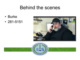 Behind the scenes
• Burke
• 281-5151
 