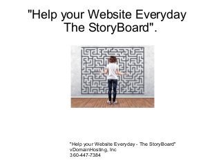 "Help your Website Everyday
The StoryBoard".
The question: What do I do first?
"Help your Website Everyday - The StoryBoard"
vDomainHosting, Inc
360-447-7384
 