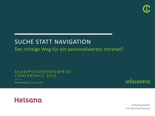 SUCHE STATT NAVIGATION
Der richtige Weg für ein personalisiertes Intranet?
Zürich Oerlikon, 15. Juni 2016
 