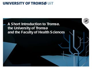 A Short Introduction to Tromsø, the University of Tromsø and the Faculty of Health Sciences 