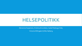 HELSEPOLITIKK
Marianne Kaspersen, KristinaAmundsen, Isabel Nieboga Hide,
Victoria Dillingøen & Mia Høiberg
 