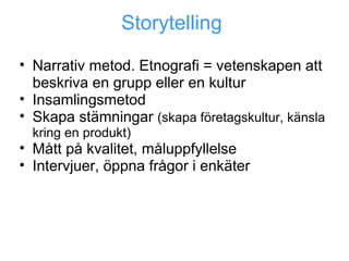 Storytelling   <ul><ul><li>Narrativ metod. Etnografi = vetenskapen att beskriva en grupp eller en kultur </li></ul></ul><u...