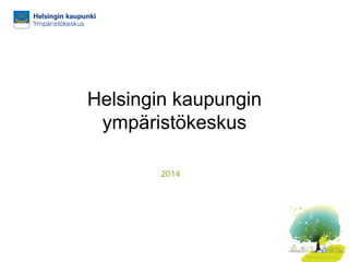 Helsingin kaupungin
ympäristökeskus
2014
 