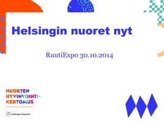 Helsingin nuoret nyt 
RuutiExpo 30.10.2014 
 