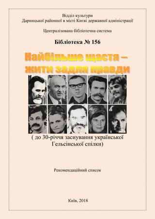 Відділ культури
Дарницької районної в місті Києві державної адміністрації
Централізована бібліотечна система
Бібліотека № 156
( до 30-річчя заснування української
Гельсінської спілки)
Рекомендаційний список
Київ, 2018
 