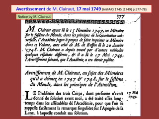Avertissement de M. Clairaut, 17 mai 1749 (HMARS 1745 [1749] p.577-78)
Notice by M. Clairaut
 