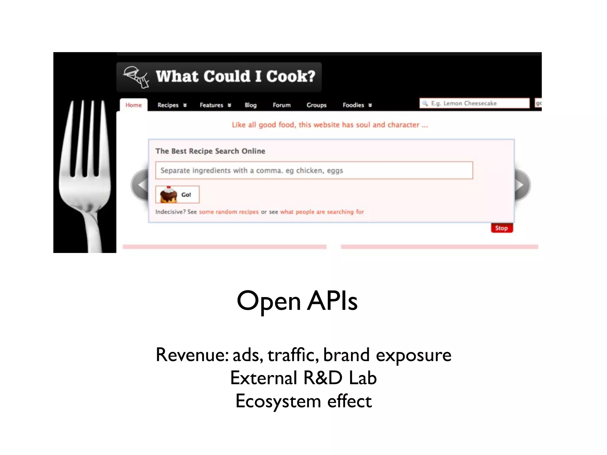 Open APIs
Revenue: ads, trafﬁc, brand exposure
        External R&D Lab
         Ecosystem effect
 