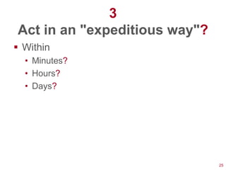 3
Act in an "expeditious way"?
 Within
  • Minutes?
  • Hours?
  • Days?




                               25
 