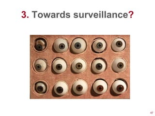 3. Towards surveillance?




                           47
 