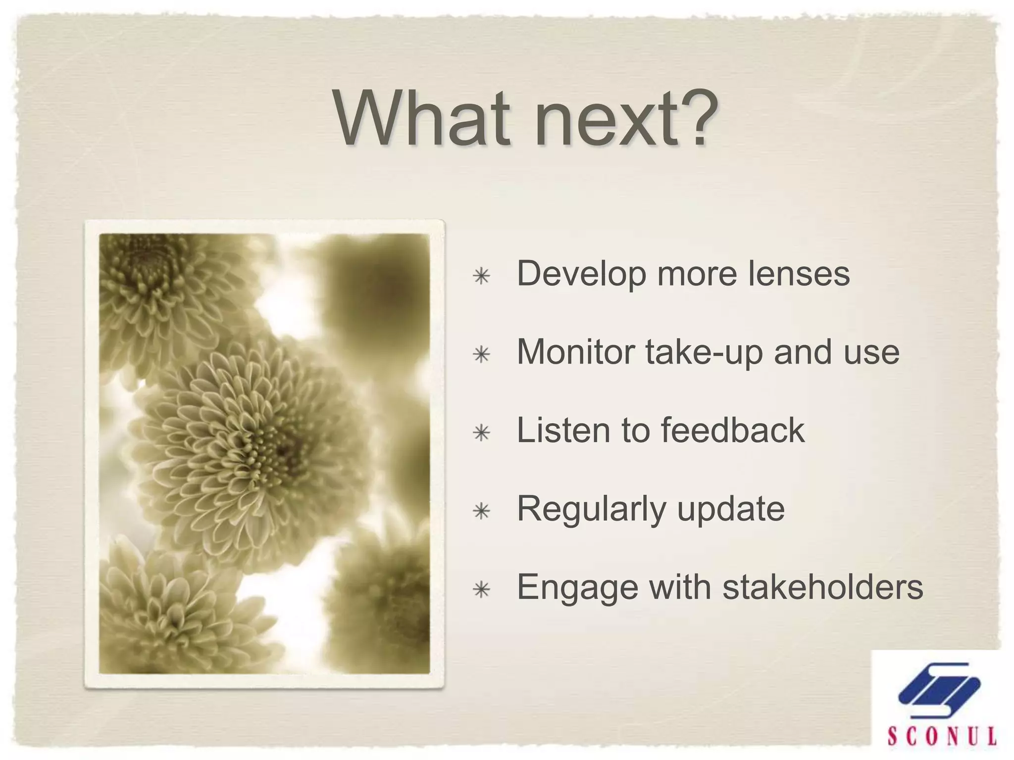 What next?
    Develop more lenses

    Monitor take-up and use

    Listen to feedback

    Regularly update

    Engage with stakeholders
 