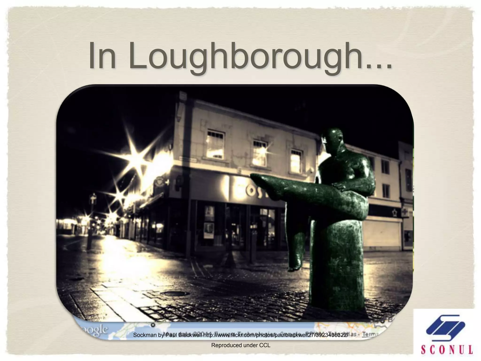 In Loughborough...




  Sockman by Paul Blackwell http://www.flickr.com/photos/paulblackwell27/3923436322/
                               Reproduced under CCL
 