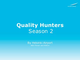 Quality Hunters
   Season 2

   By Helsinki Airport
     With Finnair and Miltton
 