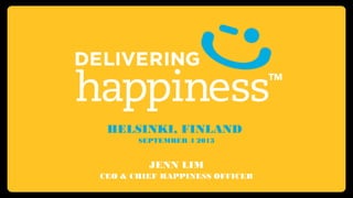 HELSINKI, FINLAND
SEPTEMBER 4 2013
JENN LIM
CEO & CHIEF HAPPINESS OFFICER
 
