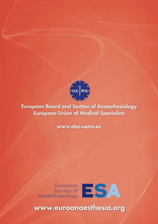 European Board and Section of Anaesthesiology
    European Union of Medical Specialists

             www.eba-uems.eu




    www.euroanaesthesia.org
 