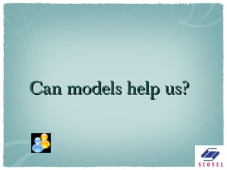 Can models help us?  