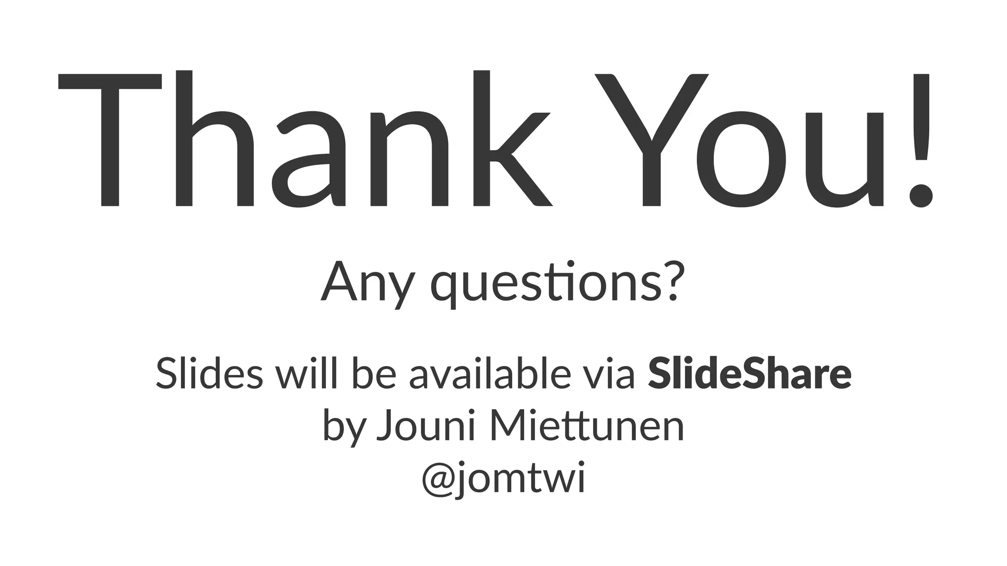 Thank&You! 
Any$ques)ons? 
Slides'will'be'available'via'SlideShare' 
by'Jouni'Mie2unen 
@jomtwi 
