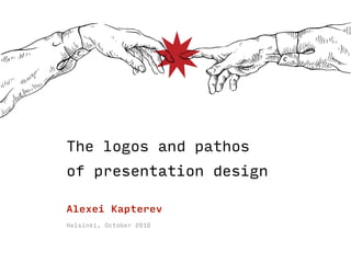 The logos and pathos  
of presentation design
Helsinki, October 2018
Alexei Kapterev
 