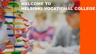 WELCOME TO
HELSINKI VOCATIONAL COLLEGE
 