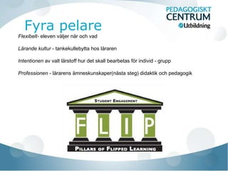 Flexibelt- eleven väljer när och vad 
Lärande kultur - tankekullebytta hos läraren 
Intentionen av valt lärstoff hur det skall bearbetas för individ - grupp 
Professionen - lärarens ämneskunskaper(nästa steg) didaktik och pedagogik 
 