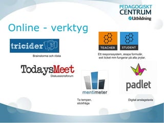 Ett responssystem, skapa formulär, 
exit ticket mm fungerar på alla prylar. 
Brainstorma och rösta 
Digital anslagstavla 
Diskussionsforum 
Ta tempen, 
stickfråga 
 