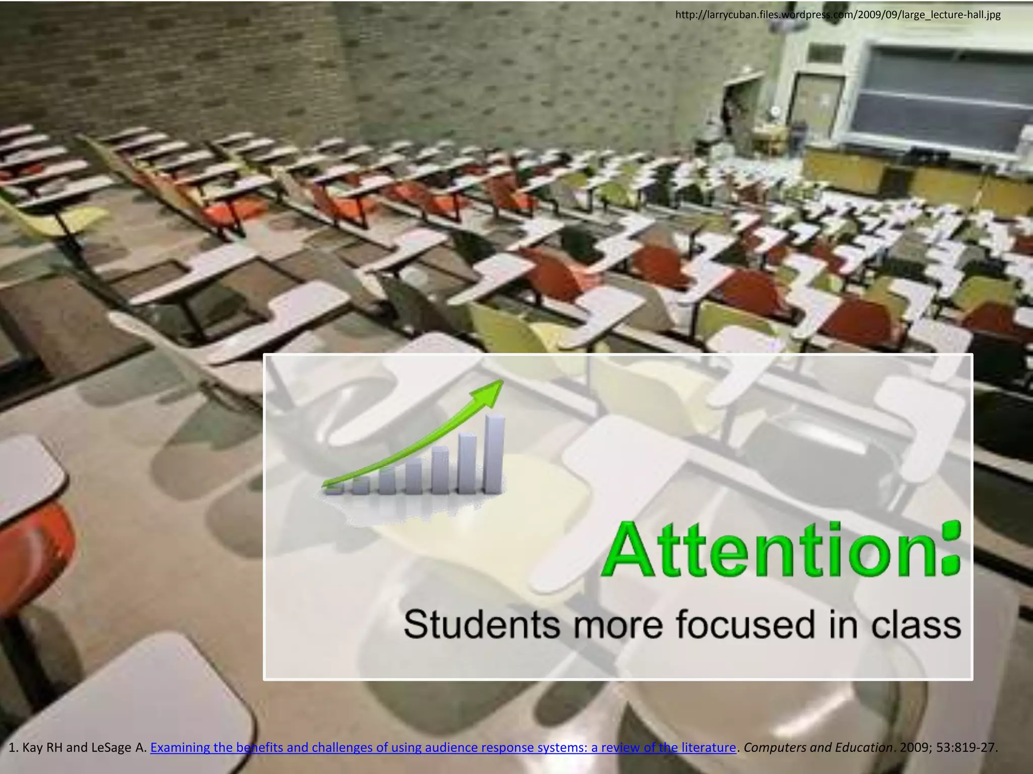 http://larrycuban.files.wordpress.com/2009/09/large_lecture-hall.jpg




1. Kay RH and LeSage A. Examining the benefits and challenges of using audience response systems: a review of the literature. Computers and Education. 2009; 53:819-27.
 