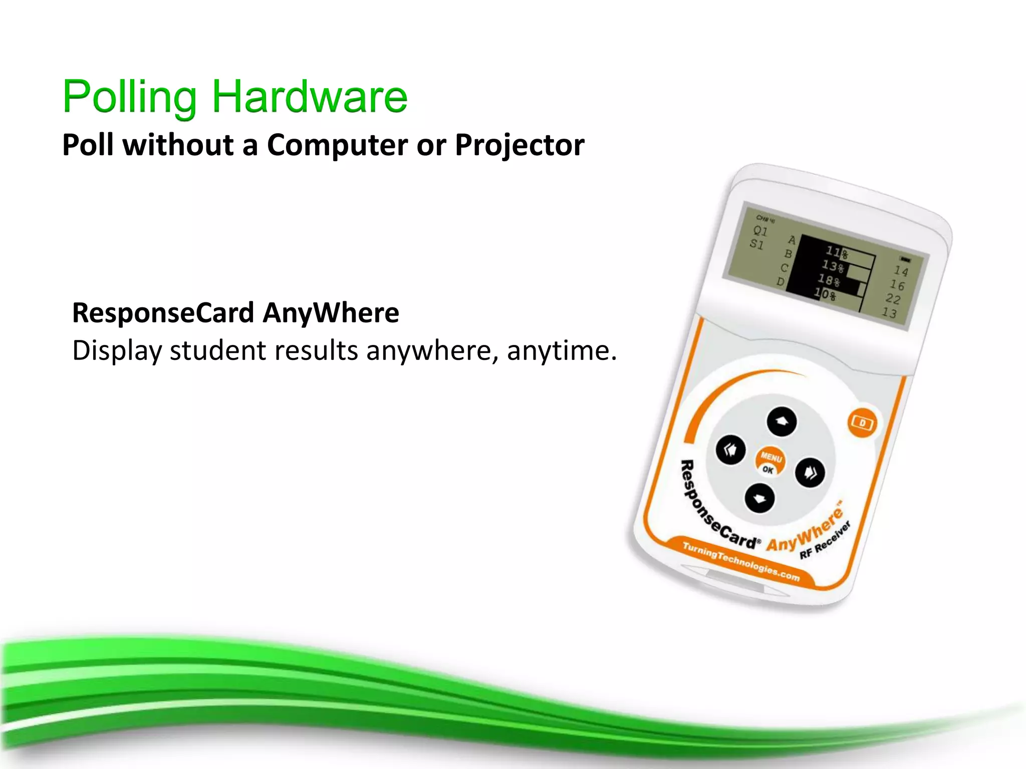 Polling Hardware
Poll without a Computer or Projector



ResponseCard AnyWhere
Display student results anywhere, anytime.
 