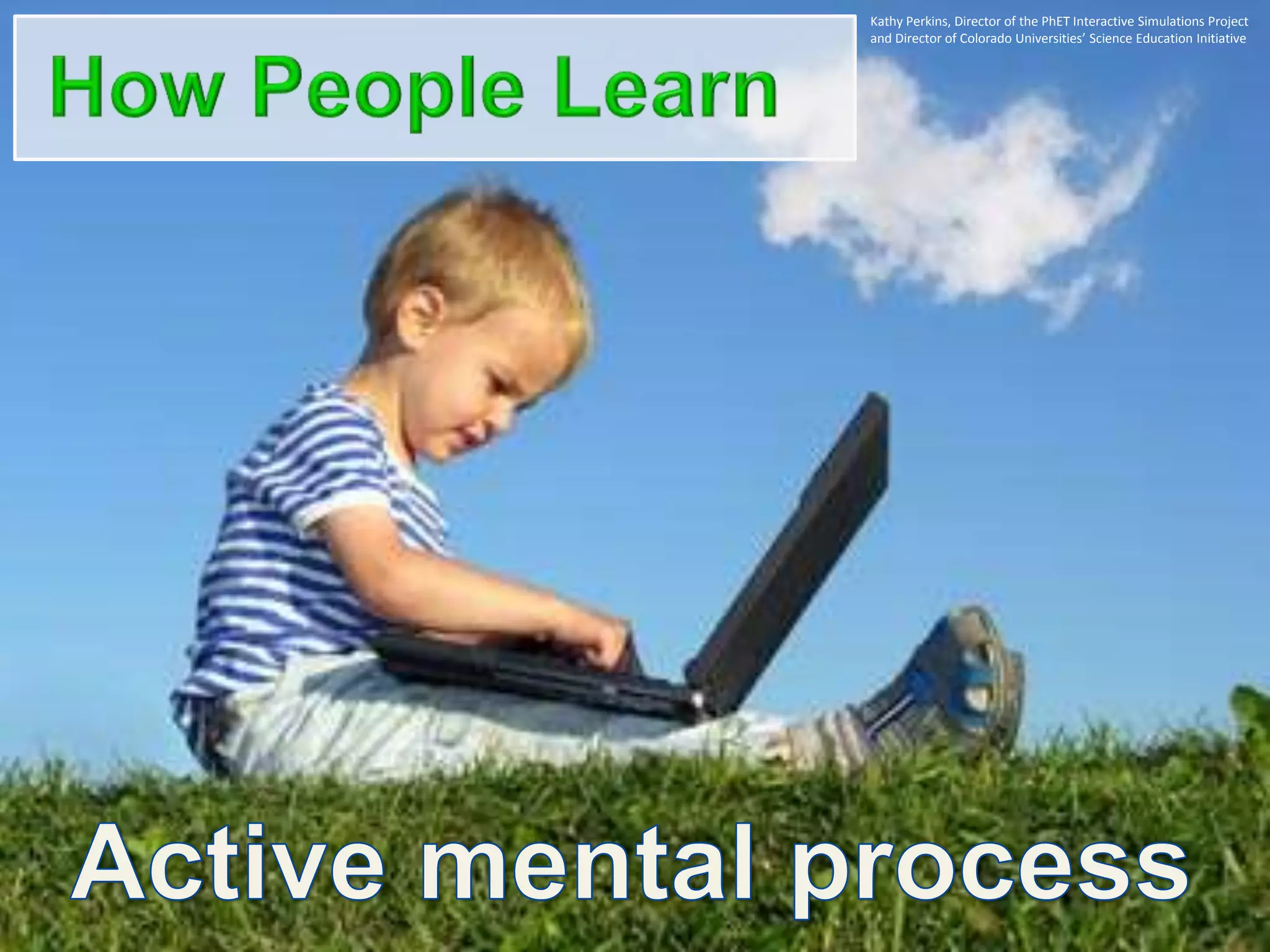 Kathy Perkins, Director of the PhET Interactive Simulations Project
and Director of Colorado Universities’ Science Education Initiative
 