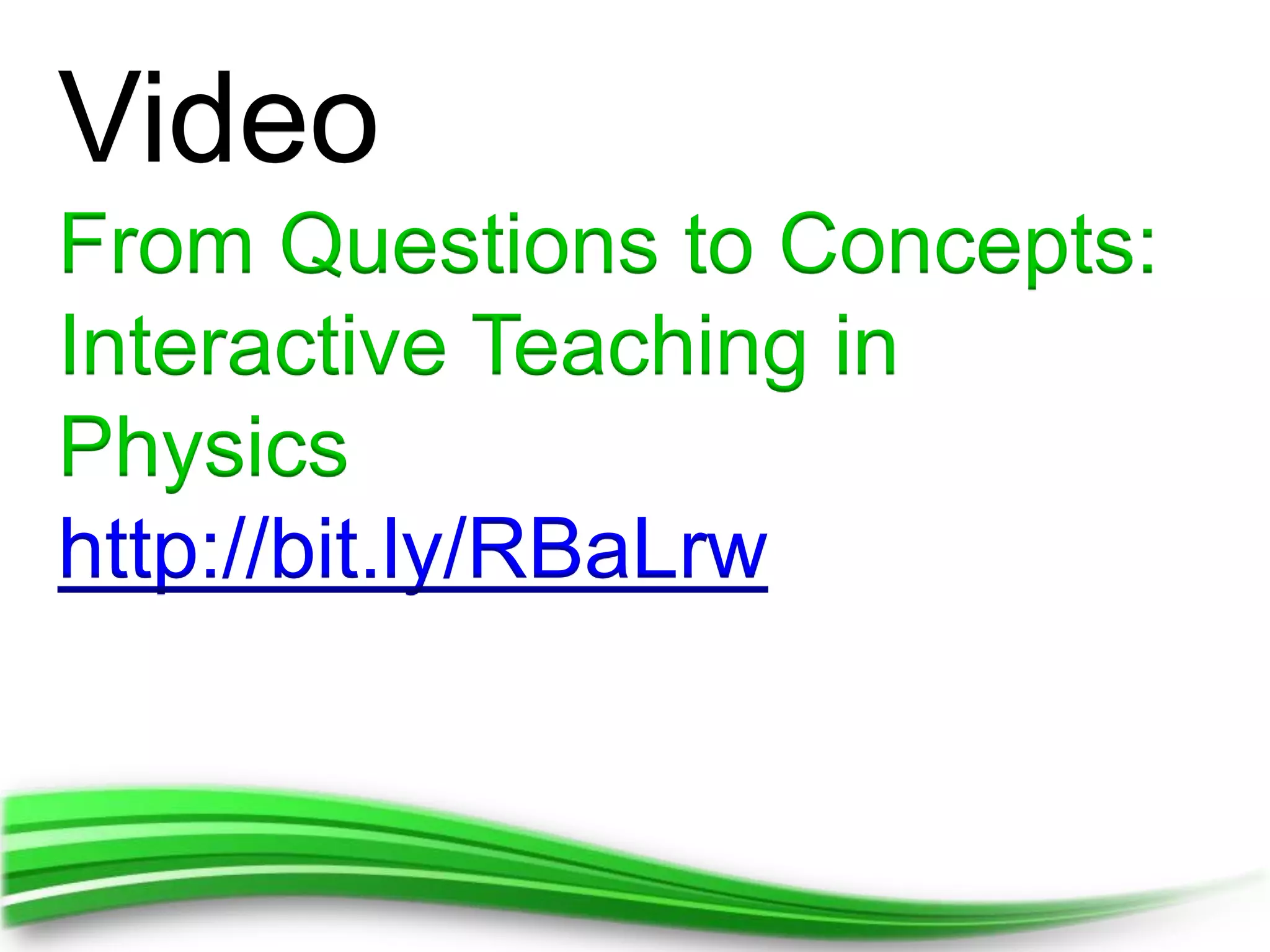 Video
From Questions to Concepts:
Interactive Teaching in
Physics
http://bit.ly/RBaLrw
 