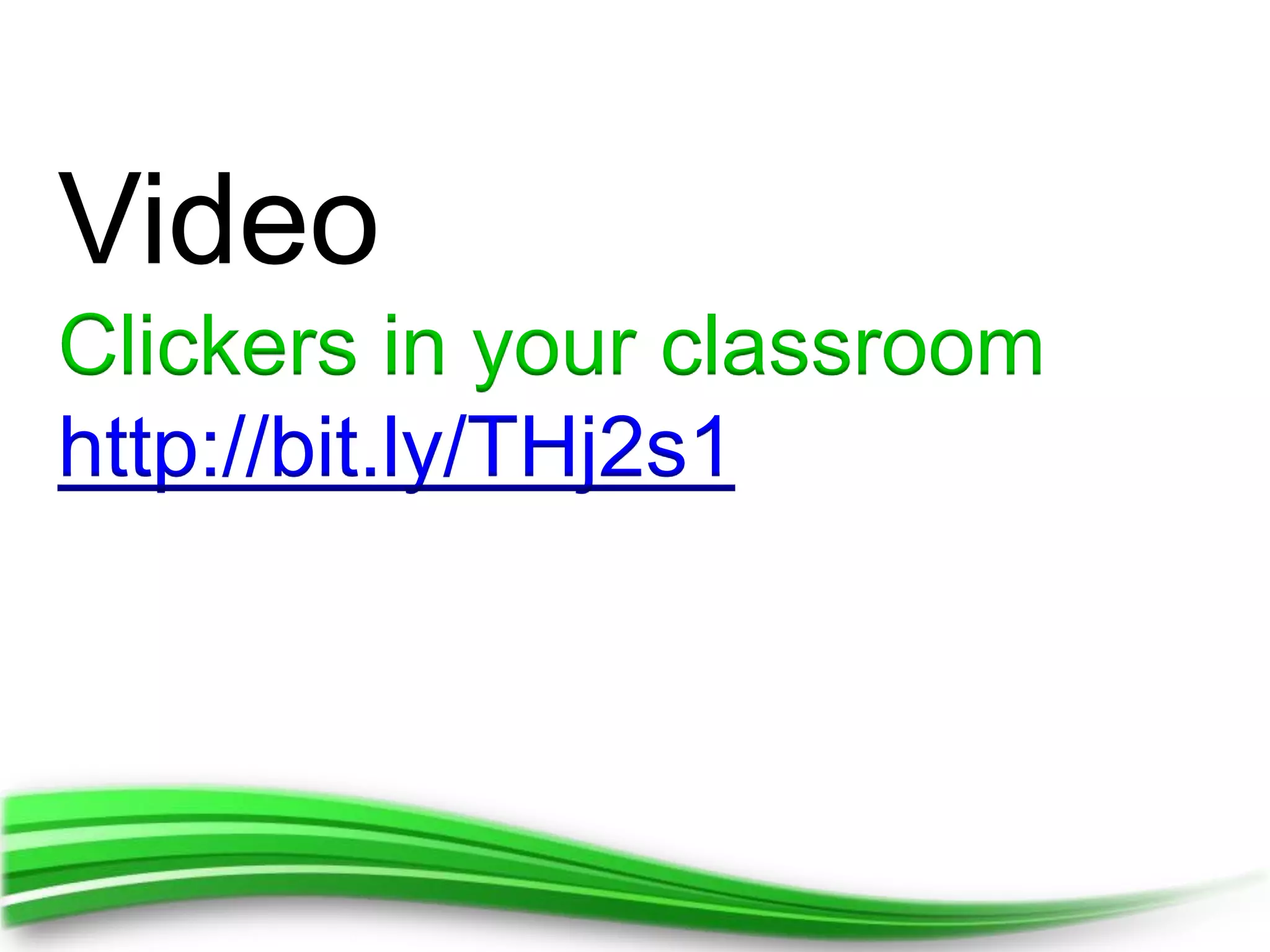 Video
Clickers in your classroom
http://bit.ly/THj2s1
 