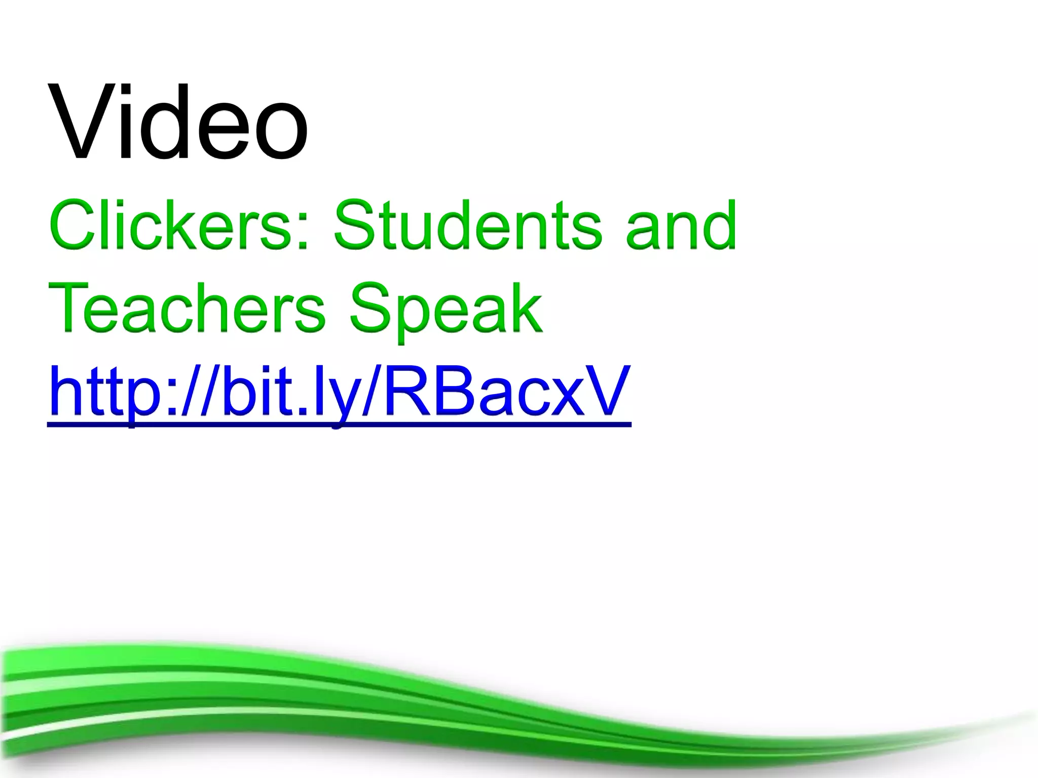 Video
Clickers: Students and
Teachers Speak
http://bit.ly/RBacxV
 