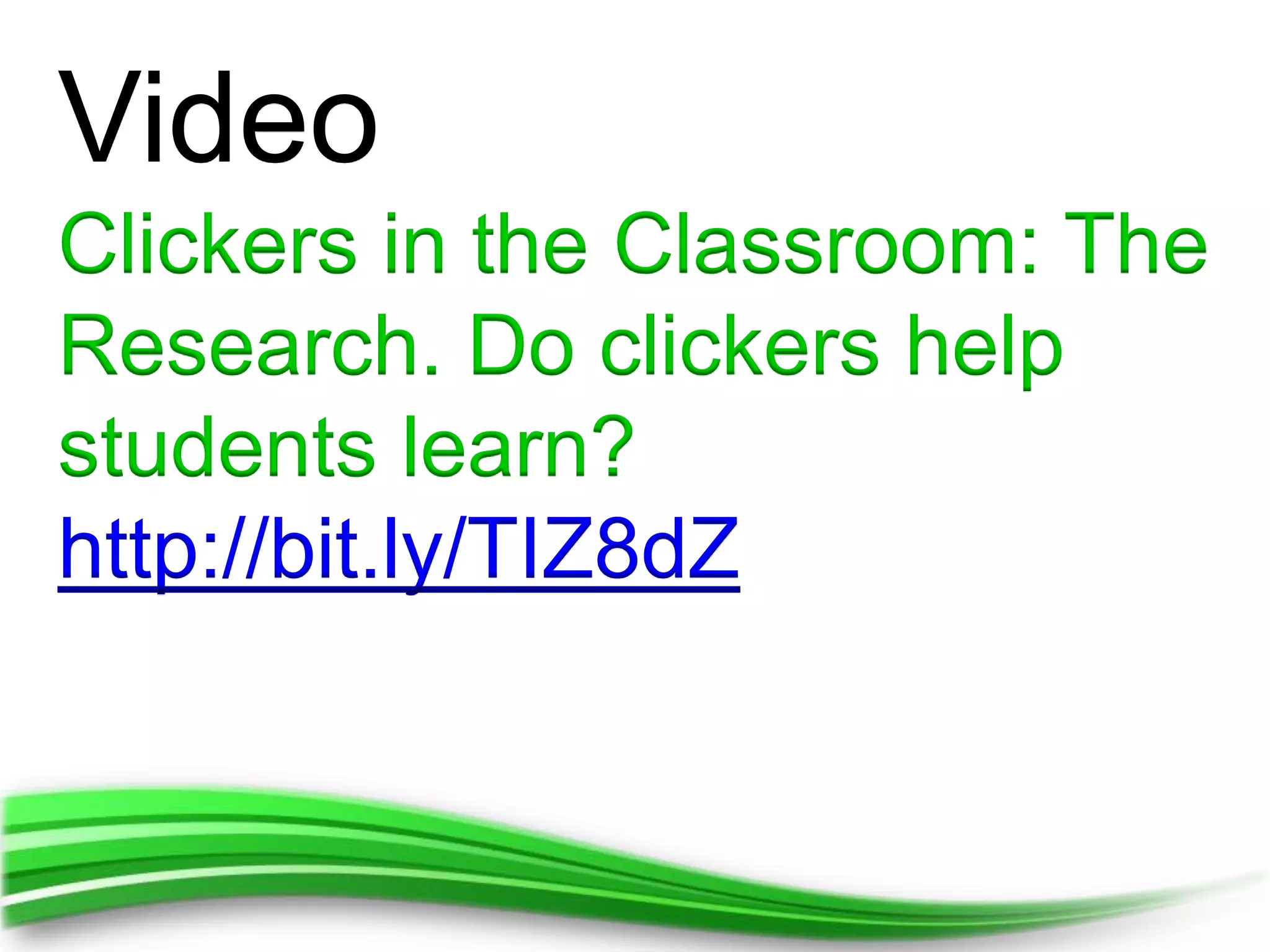 Video
Clickers in the Classroom: The
Research. Do clickers help
students learn?
http://bit.ly/TIZ8dZ
 