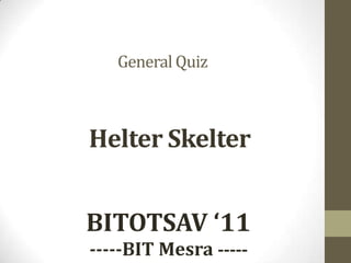 QRYPTONITE General Quiz Helter Skelter Bitotsav 2011 BITOTSAV ‘11 -----BIT Mesra ----- 