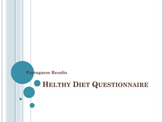 Portuguese Results


       HELTHY DIET QUESTIONNAIRE
 