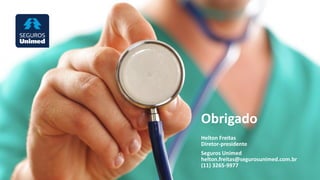 Helton Freitas
Diretor-presidente
Seguros Unimed
helton.freitas@segurosunimed.com.br
(11) 3265-9977
Obrigado
 